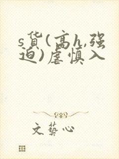 s货(高h,强迫)虐慎入