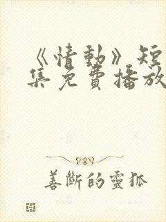 《情动》短剧全集免费播放