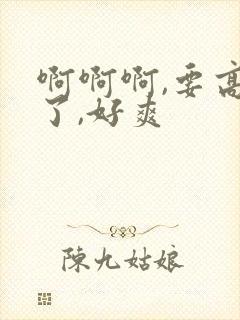 啊啊啊,要高潮了,好爽