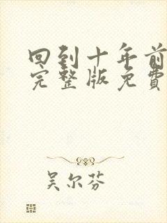 回到十年前短剧完整版免费观看