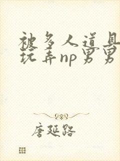 被多人道具调教玩弄np男男