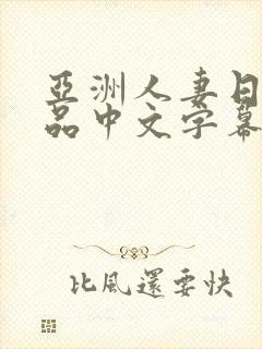 亚洲人妻日韩精品中文字幕