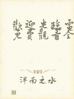 欢迎光临电视剧免费观看全集完整版