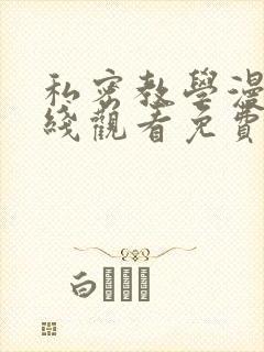 私密教学漫画在线观看免费无删减完