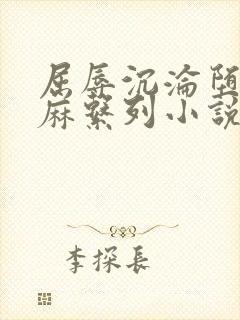 屈辱沉沦堕落麻麻系列小说