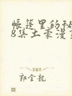 帐篷里的秘密第8集土豪漫画