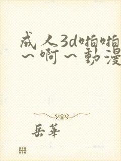 成人3d啪啪嗯~啊~动漫