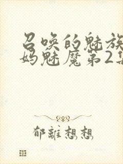 召唤的魅族是妈妈魅魔第2集