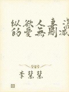 纵欲人妻 浓厚的爱无删减
