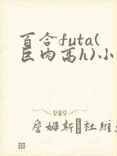 百合futa(巨肉高h)小说