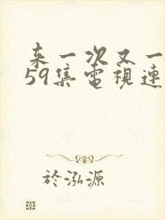 来一次又一次第59集电视连续剧