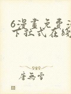 6漫画免费漫画下拉式在线看