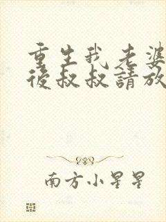 重生我老婆是天后叔叔请放开我