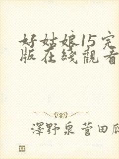 好姑娘15完整版在线观看全集高清