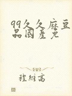 99久久麻豆精品国产免