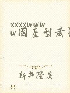 xxxxwwww国产型黄色片在线免费观看