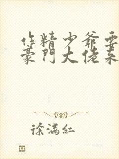 作精少爷要作妖豪门大佬来撑腰封面