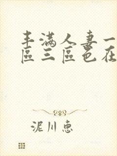 丰满人妻一区二区三区色在线