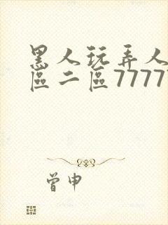 黑人玩弄人妻一区二区7777777