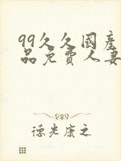 99久久国产精品免费人妻久封面