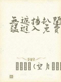 无遮挡扒开双腿猛进入免费