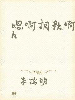 嗯啊调教啊嗯古h