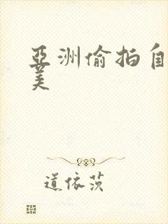 亚洲偷拍自拍欧美