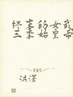 终末的女武神第三季始皇帝