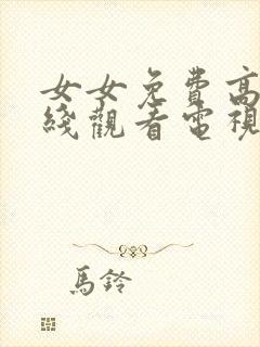 女女免费高清在线观看电视剧