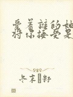 爱着谁的她能否将你接受是什么歌