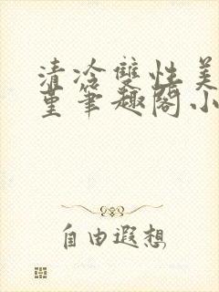 清冷双性美人苏堇笔趣阁小说