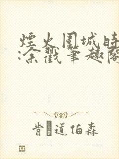 烟火围城时作者:余戳笔趣阁