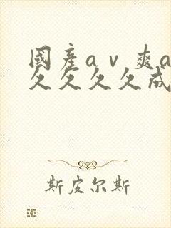 国产aⅴ爽av久久久久成