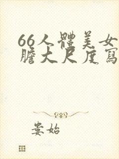66人体美女大胆大尺度写真