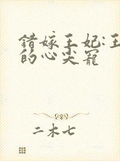 错嫁王妃:王爷的心尖宠封面