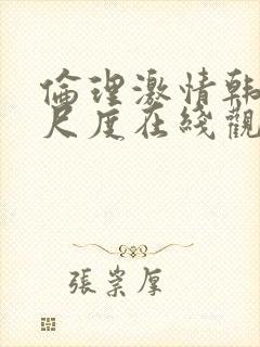 伦理激情韩国大尺度在线观看
