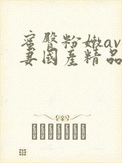 蜜臀粉嫩av人妻国产精品