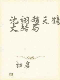 沈翊赵天鹤结局大结局