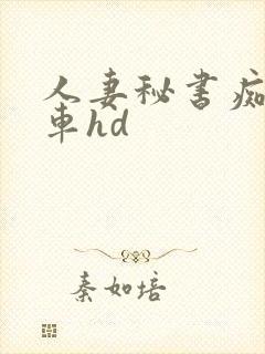人妻秘书痴汉电车hd