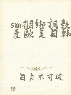 sm捆绑调教国产欧美日韩在线