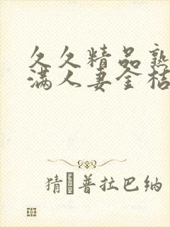 久久精品熟妇丰满人妻金桔av