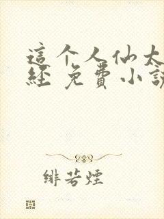 这个人仙太过正经 免费小说
