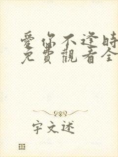 爱你不逢时短剧免费观看全集高清