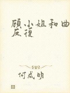 顾小姐和曲小姐反复