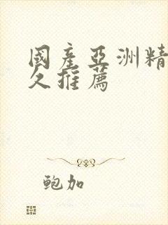 国产亚洲精品久久推荐