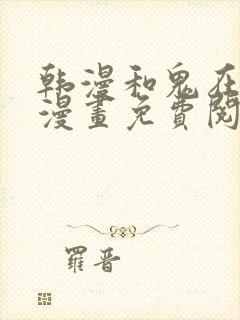韩漫和鬼在一起漫画免费阅读全集