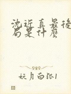 沈近真最后的结局是什么
