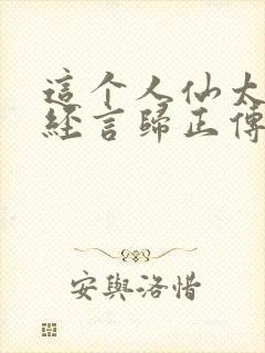这个人仙太过正经言归正传在线阅读全文
