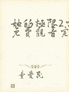 她的极限2电影免费观看完整版在线观看