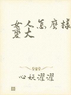 女人怎么样让胸变大